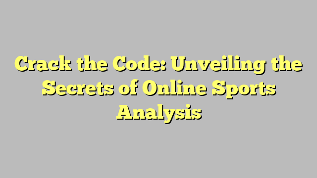 Crack the Code: Unveiling the Secrets of Online Sports Analysis