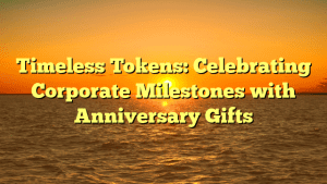 Timeless Tokens: Celebrating Corporate Milestones with Anniversary Gifts