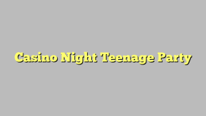 Casino Night Teenage Party