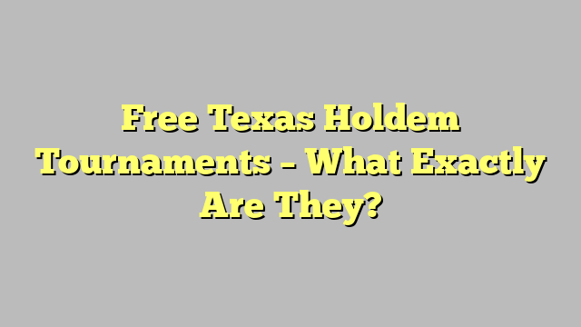 Free Texas Holdem Tournaments – What Exactly Are They?