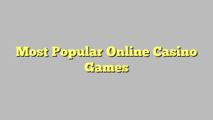 Most Popular Online Casino Games