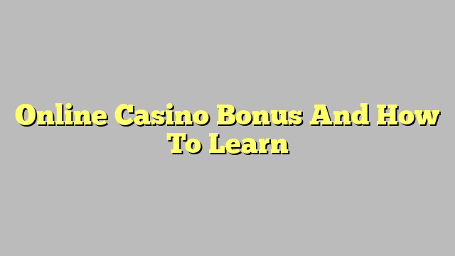 Online Casino Bonus And How To Learn