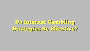 Do Internet Gambling Strategies Be Effective?