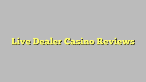 Live Dealer Casino Reviews