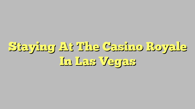 Staying At The Casino Royale In Las Vegas