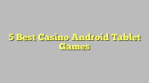 5 Best Casino Android Tablet Games