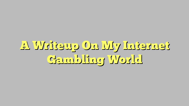 A Writeup On My Internet Gambling World