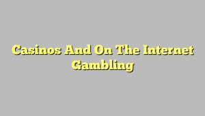 Casinos And On The Internet Gambling