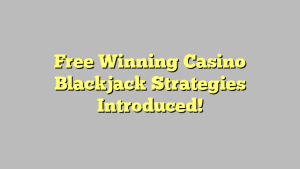 Free Winning Casino Blackjack Strategies Introduced!