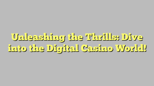 Unleashing the Thrills: Dive into the Digital Casino World!