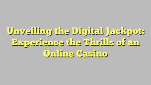 Unveiling the Digital Jackpot: Experience the Thrills of an Online Casino