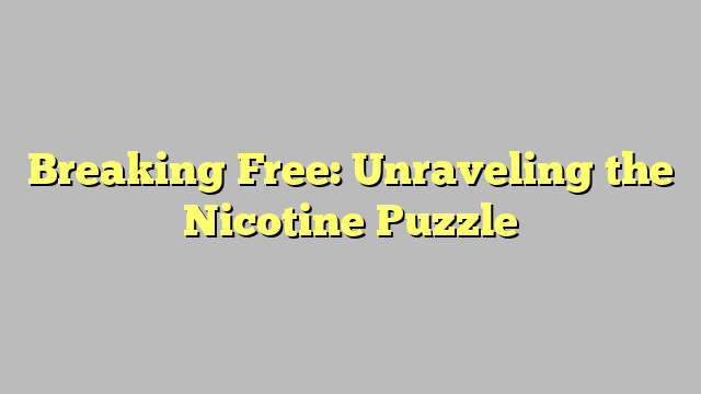 Breaking Free: Unraveling the Nicotine Puzzle