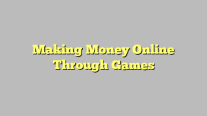 Making Money Online Through Games