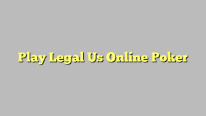 Play Legal Us Online Poker