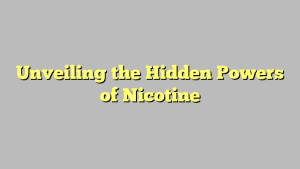 Unveiling the Hidden Powers of Nicotine