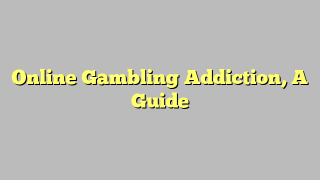 Online Gambling Addiction, A Guide