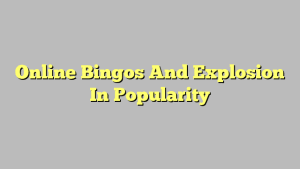 Online Bingos And Explosion In Popularity