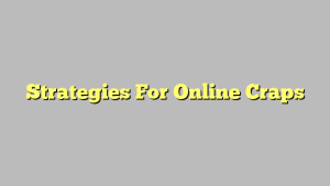 Strategies For Online Craps