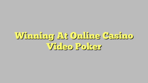 Winning At Online Casino Video Poker