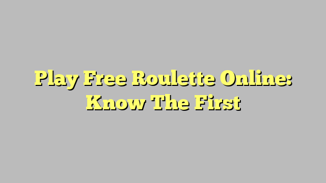 Play Free Roulette Online: Know The First