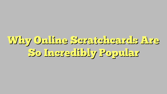 Why Online Scratchcards Are So Incredibly Popular