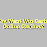 Can You Want Win Cash With Online Casinos?