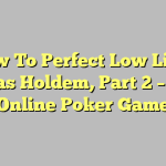 How To Perfect Low Limit Texas Holdem, Part 2 – The Online Poker Game