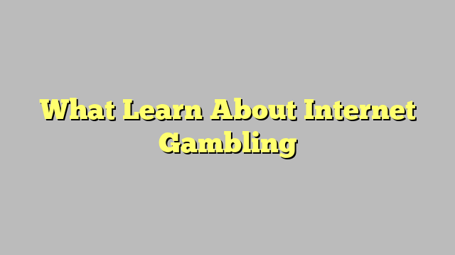 What Learn About Internet Gambling