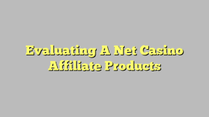 Evaluating A Net Casino Affiliate Products