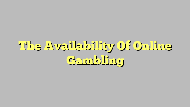 The Availability Of Online Gambling